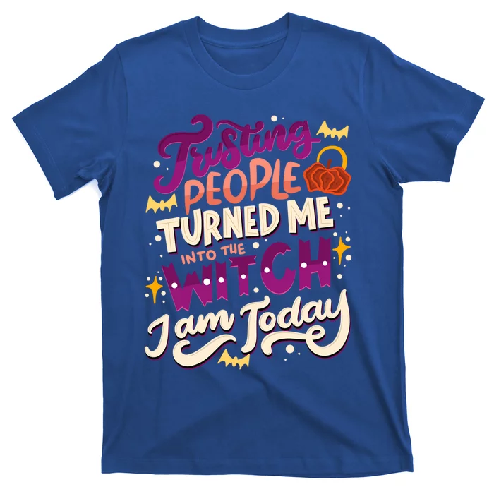 Trusting People Turned Me Into The Witch I Am Today Gift T-Shirt