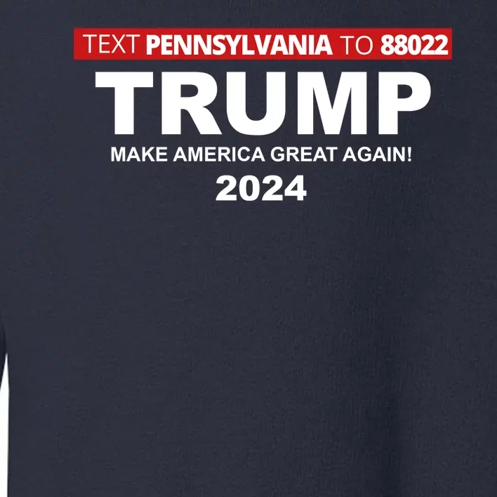 Text Pennsylvania To 88022 Trump Make America Great Again 2024 Toddler Sweatshirt