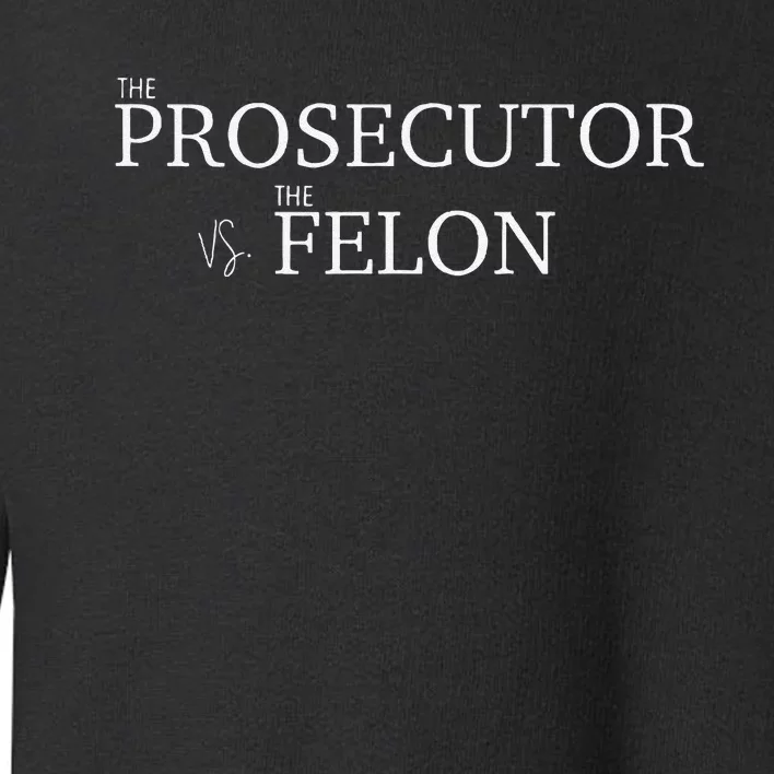 The Prosecutor Vs. The Felon Toddler Sweatshirt