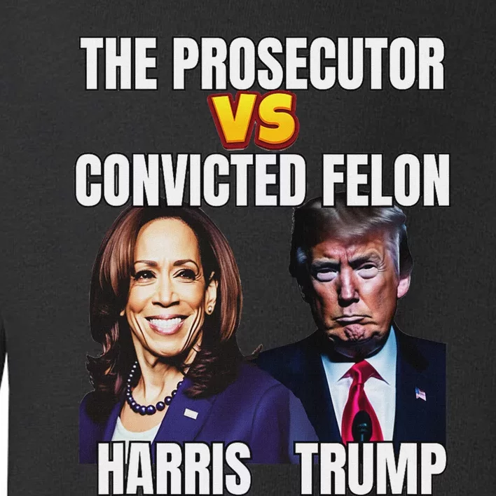 The Prosecutor Versus The Convicted Felon Harris Vs Trump Toddler Sweatshirt