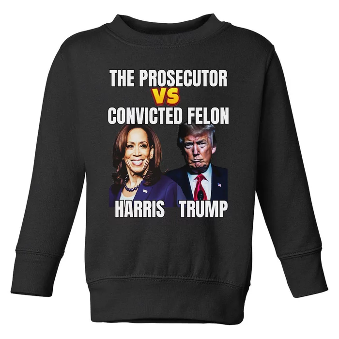 The Prosecutor Versus The Convicted Felon Harris Vs Trump Toddler Sweatshirt