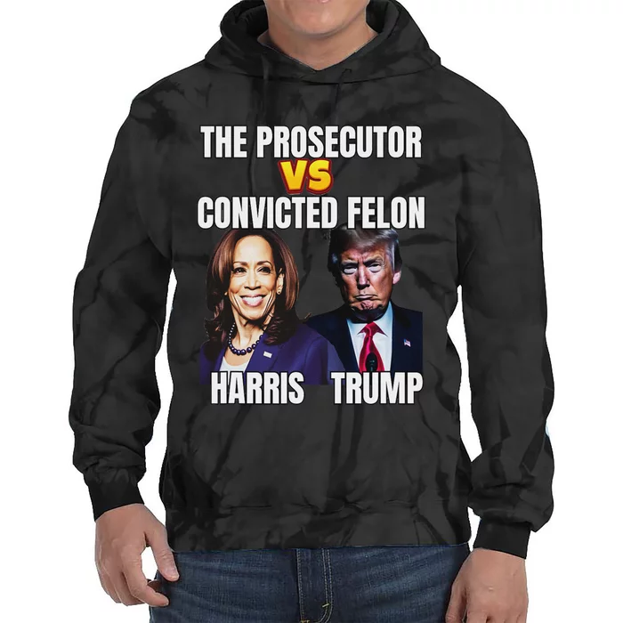 The Prosecutor Versus The Convicted Felon Harris Vs Trump Tie Dye Hoodie