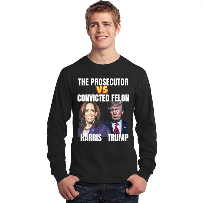 The Prosecutor Versus The Convicted Felon Harris Vs Trump Long Sleeve Shirt