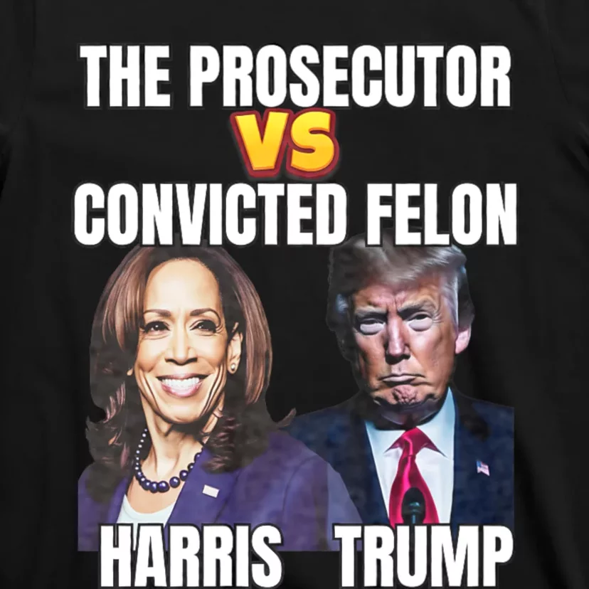 The Prosecutor Versus The Convicted Felon Harris Vs Trump T-Shirt