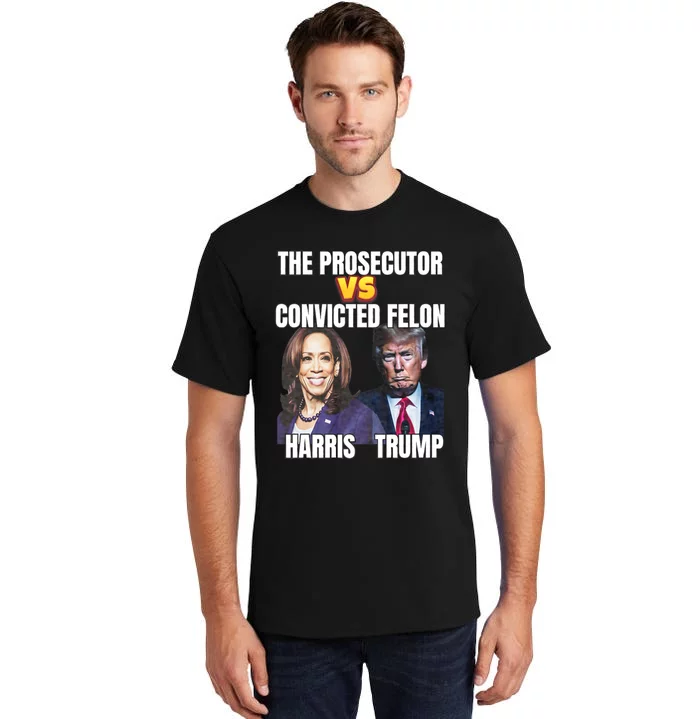 The Prosecutor Versus The Convicted Felon Harris Vs Trump Tall T-Shirt