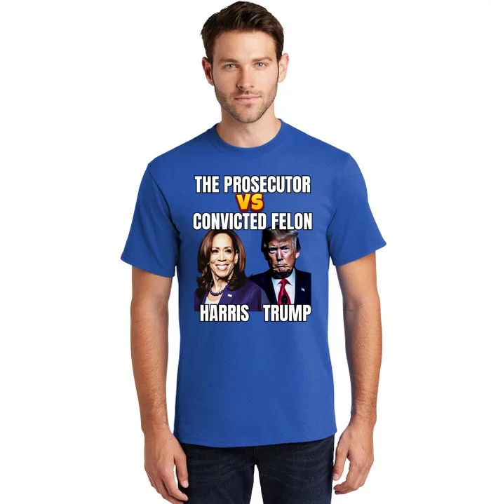 The Prosecutor Versus The Convicted Felon Harris Vs Trump Kamala Harris Versus Tall T-Shirt