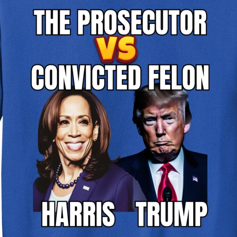 The Prosecutor Versus The Convicted Felon Harris Vs Trump Sweatshirt