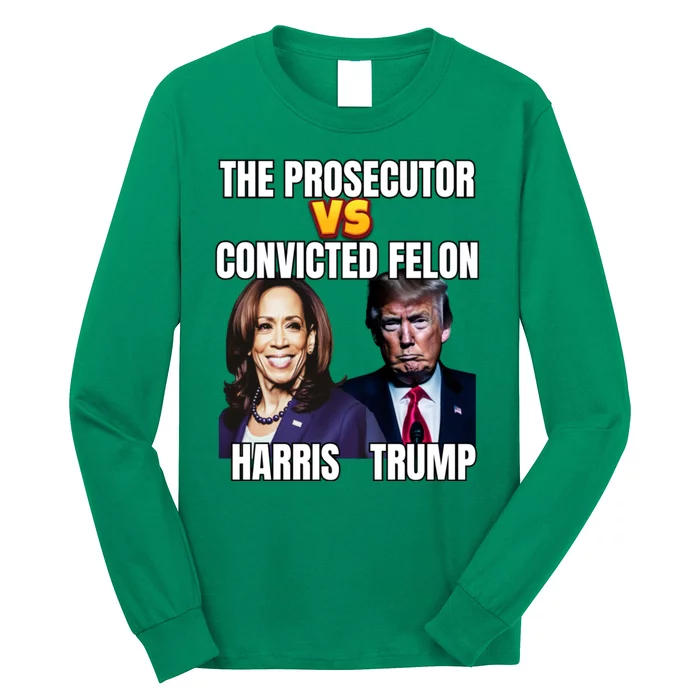 The Prosecutor Versus The Convicted Felon Harris Vs Trump Long Sleeve Shirt