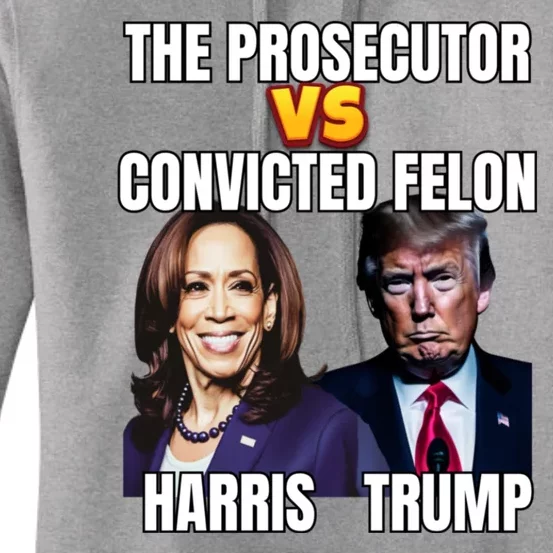 The Prosecutor Versus The Convicted Felon Harris Vs Trump Women's Pullover Hoodie