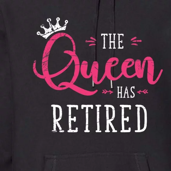 The Queen Has Retired Funny Retired Wo Gift Retirement Premium Hoodie