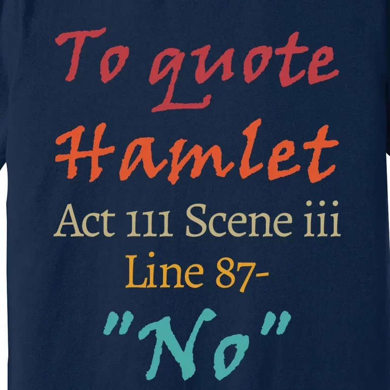 To Quote Hamlet, Act III Scene Iii Line 87 'No' Premium T-Shirt