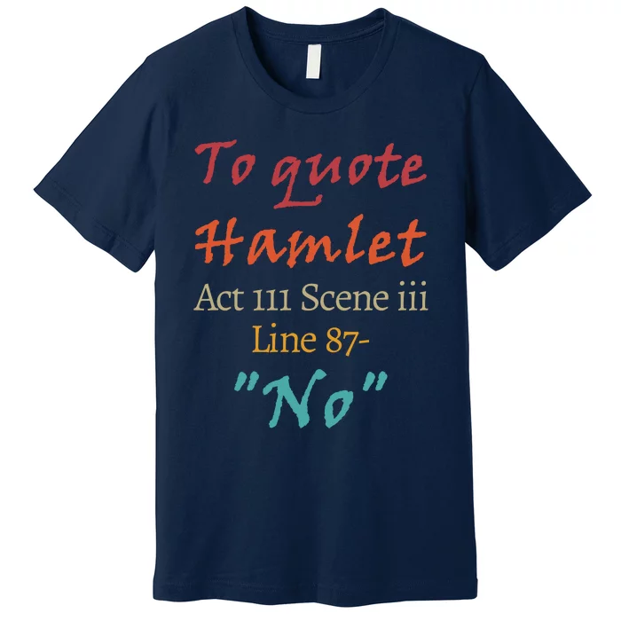 To Quote Hamlet, Act III Scene Iii Line 87 'No' Premium T-Shirt