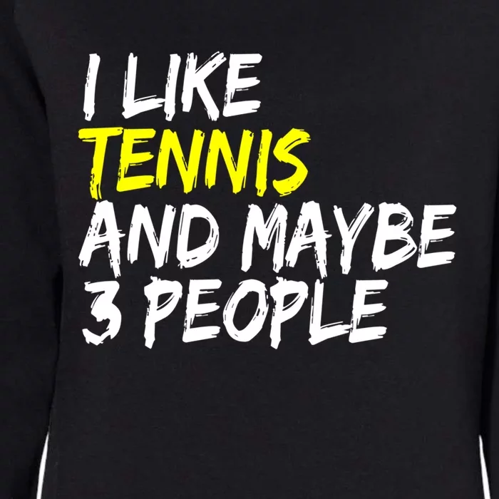 Tennis Quote I Like Tennis And Maybe 3 People Tennis Player Gift Womens California Wash Sweatshirt