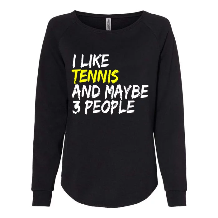 Tennis Quote I Like Tennis And Maybe 3 People Tennis Player Gift Womens California Wash Sweatshirt