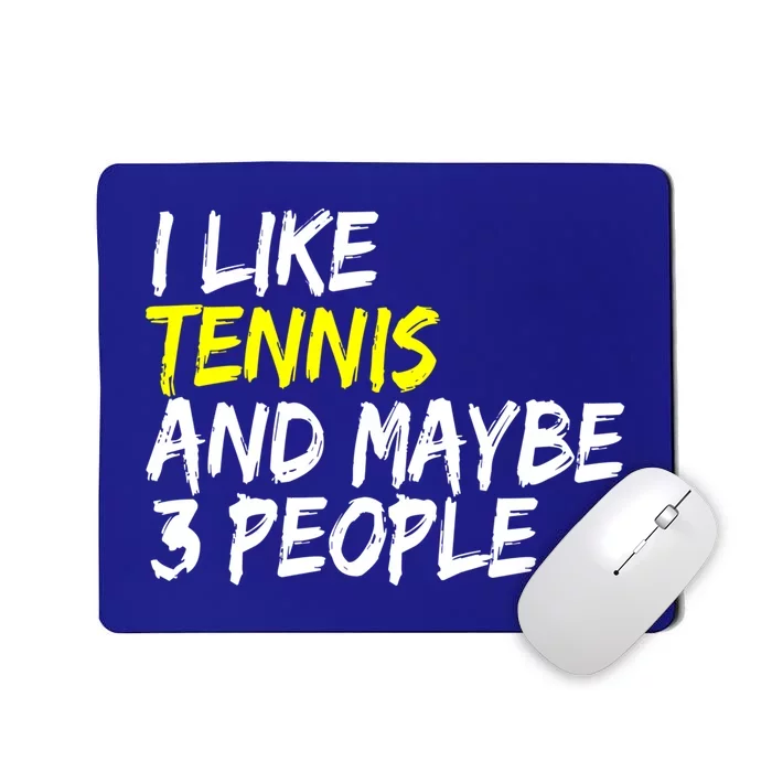 Tennis Quote I Like Tennis And Maybe 3 People Tennis Player Gift Mousepad