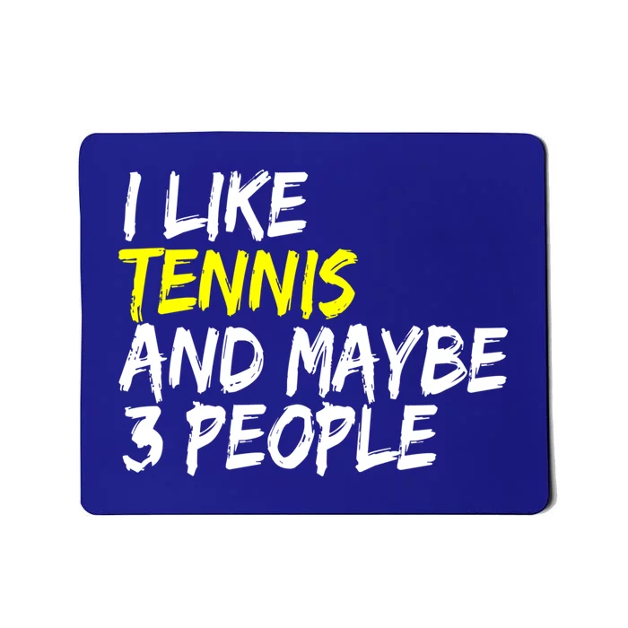 Tennis Quote I Like Tennis And Maybe 3 People Tennis Player Gift Mousepad