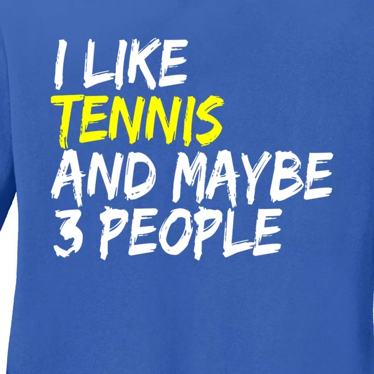 Tennis Quote I Like Tennis And Maybe 3 People Tennis Player Gift Ladies Long Sleeve Shirt