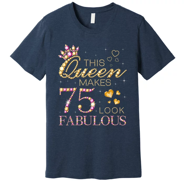 This Queen Makes 75 Look Fabulous 75th Birthday Present Queen B-day Premium T-Shirt