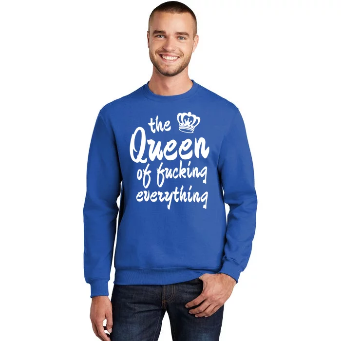 The Queen Of Fucking Everything With A Crown Gift Tall Sweatshirt