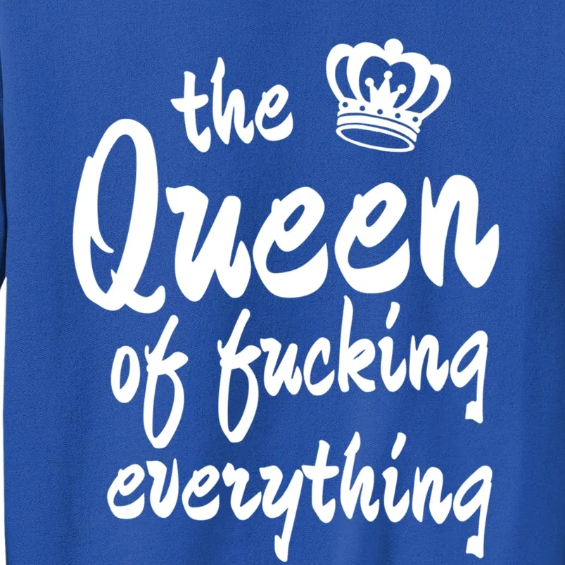 The Queen Of Fucking Everything With A Crown Gift Tall Sweatshirt