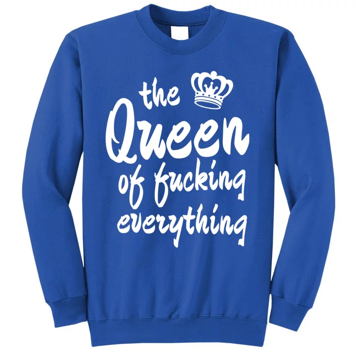 The Queen Of Fucking Everything With A Crown Gift Tall Sweatshirt