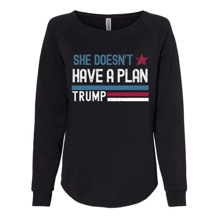 Trump Quote She DoesnT Have A Plan Womens California Wash Sweatshirt