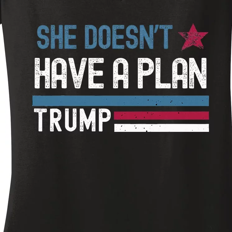 Trump Quote She DoesnT Have A Plan Women's V-Neck T-Shirt