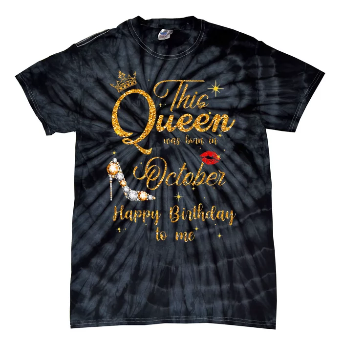 This Queen Was Born In October Happy Birthday To Me Tie-Dye T-Shirt