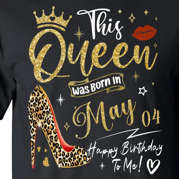 This Queen Was Born In May 04 Happy Birthday To Me Tall T-Shirt