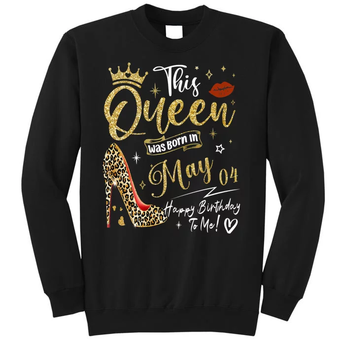 This Queen Was Born In May 04 Happy Birthday To Me Tall Sweatshirt