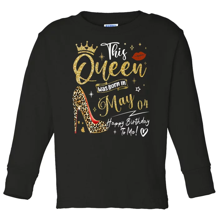 This Queen Was Born In May 04 Happy Birthday To Me Toddler Long Sleeve Shirt