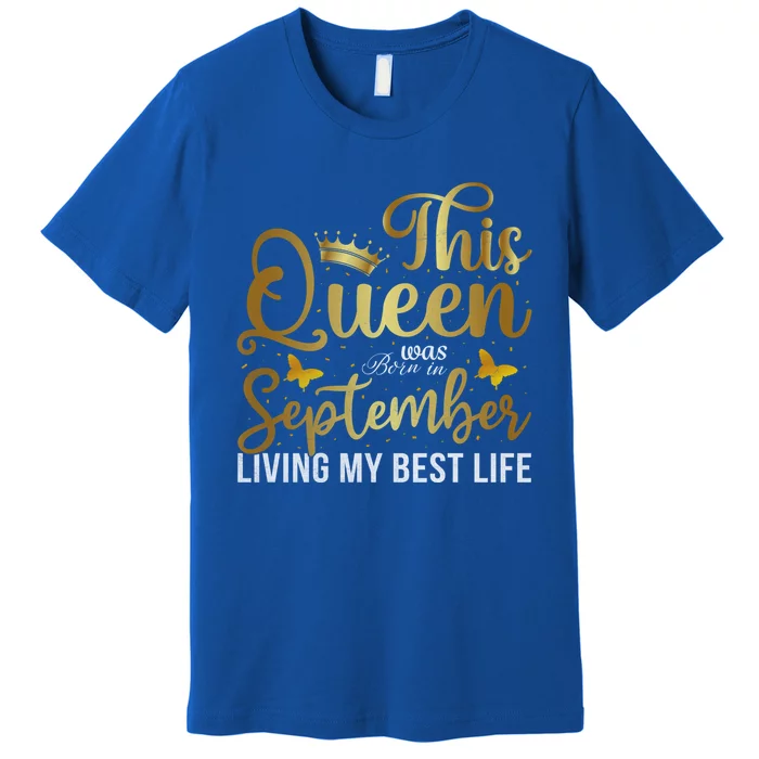 This Queen Was Born In September Living My Best Life Bday Gift Premium T-Shirt