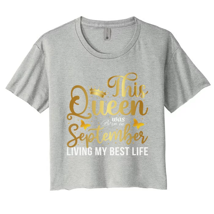 This Queen Was Born In September Living My Best Life Bday Gift Women's Crop Top Tee