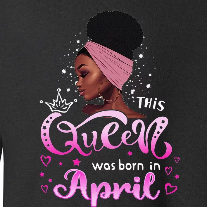 This Queen Was Born In April Black Queen Birthday Toddler Sweatshirt