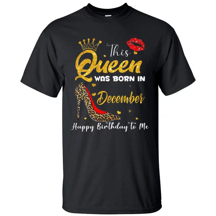 This Queen Was Born In December Happy Birthday To Me Tall T-Shirt