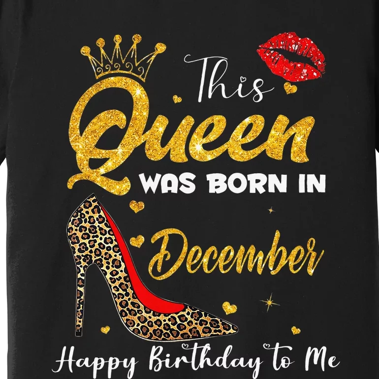 This Queen Was Born In December Happy Birthday To Me Premium T-Shirt