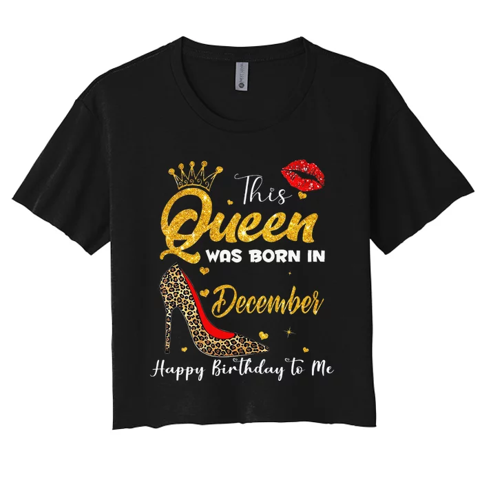 This Queen Was Born In December Happy Birthday To Me Women's Crop Top Tee