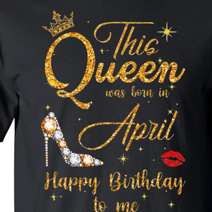 This Queen Was Born In April Happy Birthday To Me Tall T-Shirt