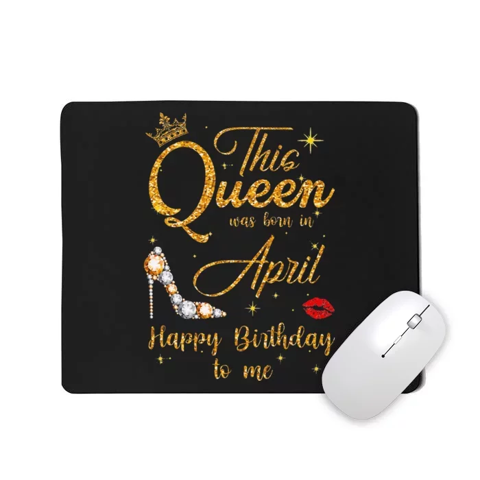 This Queen Was Born In April Happy Birthday To Me Mousepad