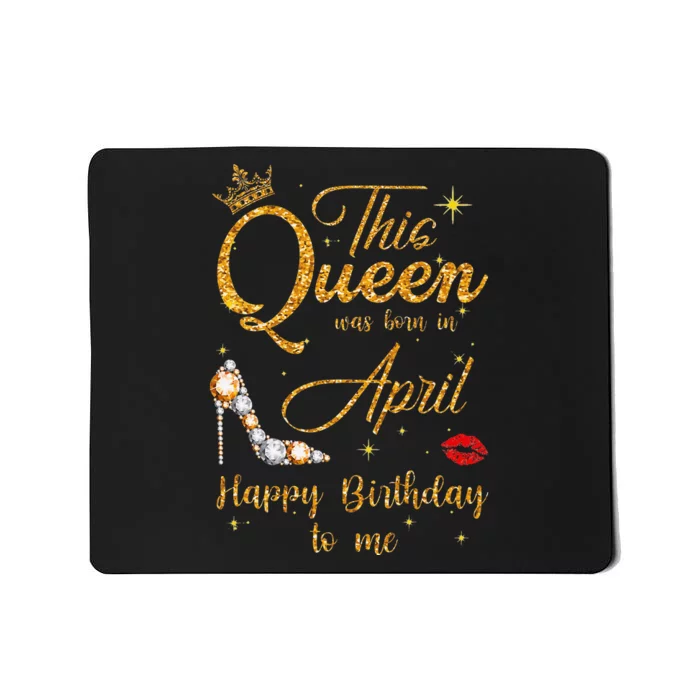 This Queen Was Born In April Happy Birthday To Me Mousepad