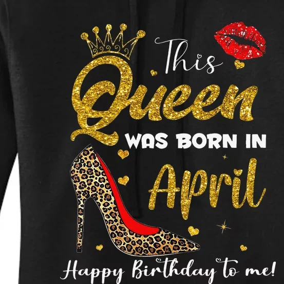 This Queen Was Born In April Happy Birthday To Me Women's Pullover Hoodie