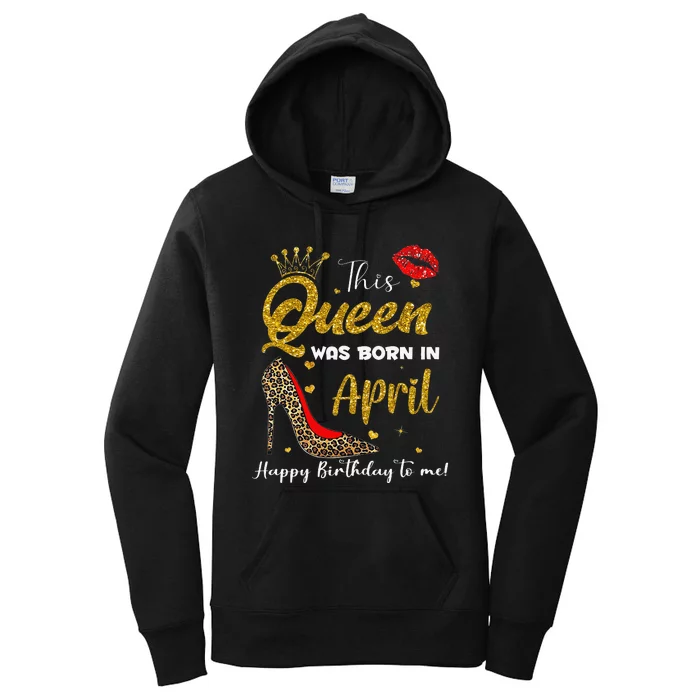 This Queen Was Born In April Happy Birthday To Me Women's Pullover Hoodie