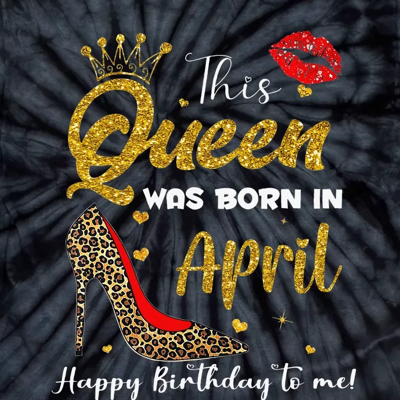 This Queen Was Born In April Happy Birthday To Me Tie-Dye T-Shirt