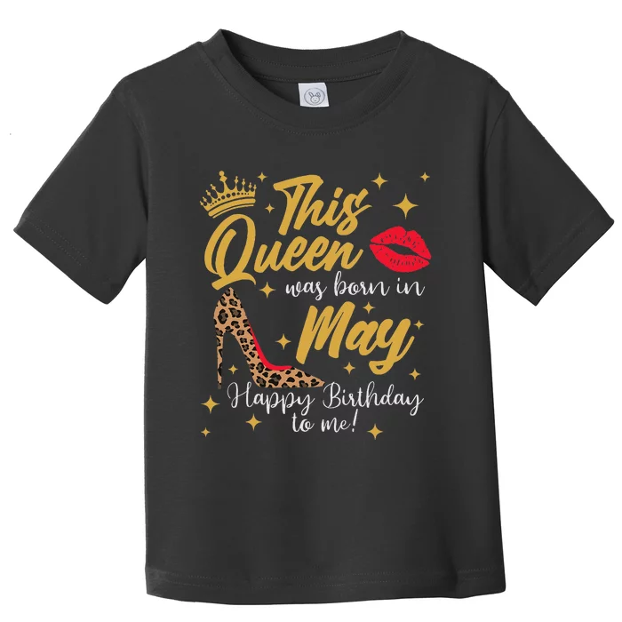 This Queen Was Born In May Happy Birthday To Me Toddler T-Shirt