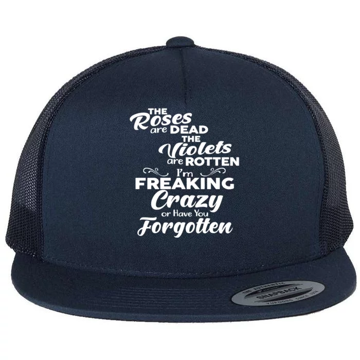 The Roses Are Dead The Violets Are Rotten Im Freaking Crazy Or Have You Forget Flat Bill Trucker Hat