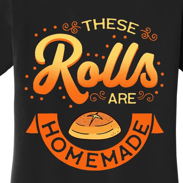 These Rolls Are Homemade Thanksgiving Feast Harvest Gift Women's T-Shirt