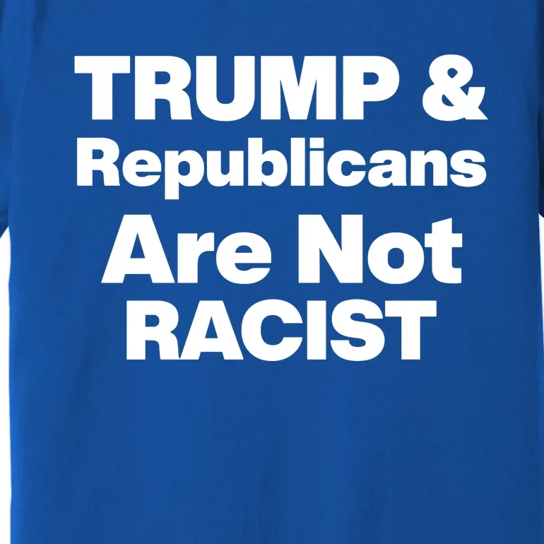 Trump & Republicans Are Not Racist Premium T-Shirt