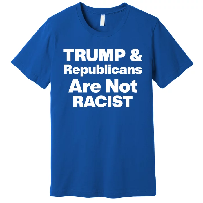 Trump & Republicans Are Not Racist Premium T-Shirt