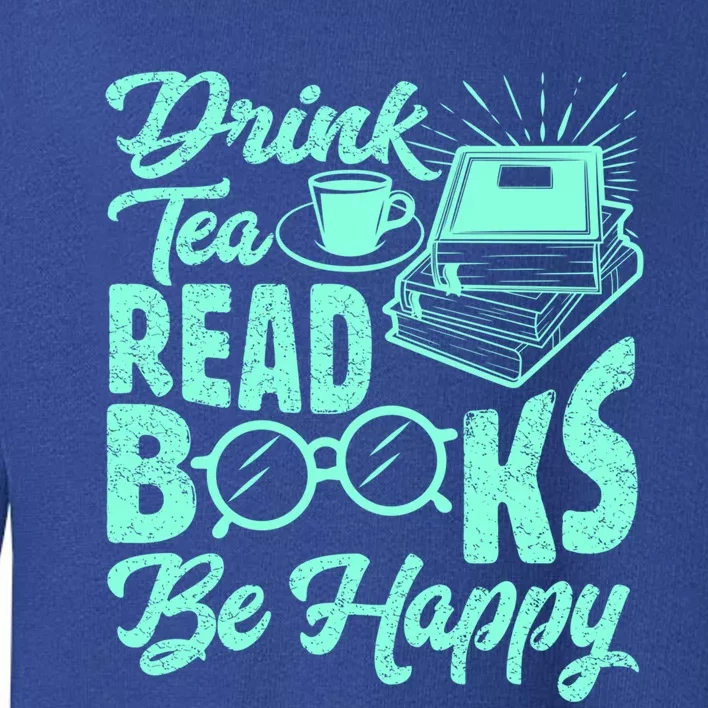 Tea Read Books Be Happy Cute Bookaholic Bookworm Meaningful Gift Toddler Sweatshirt