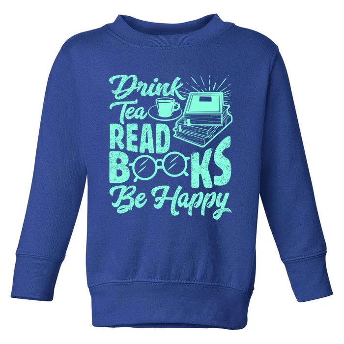 Tea Read Books Be Happy Cute Bookaholic Bookworm Meaningful Gift Toddler Sweatshirt